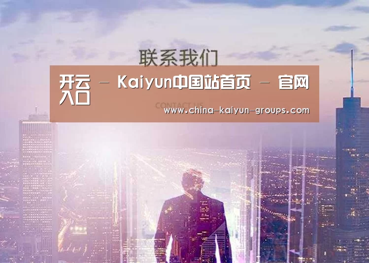 开云 - Kaiyun中国站首页 - 官网入口